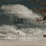 Abr: Ahmad Shaad’s Musical Tapestry of Longing and Beauty